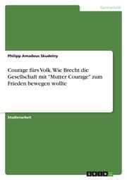 Cover von Courage fürs Volk. Wie Brecht die Gesellschaft mit 'Mutter Courage' zum Frieden bewegen wollte