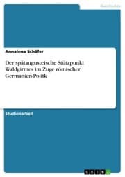 Cover von Der spätaugusteische Stützpunkt Waldgirmes im Zuge römischer Germanien-Politk