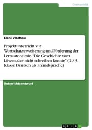 Cover von Projektunterricht zur Wortschatzerweiterung und Förderung der Lernautonomie. 'Die Geschichte vom Löwen, der nicht schreiben konnte' (2./ 3. Klasse Deutsch als Fremdsprache)