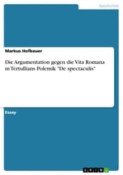 Cover von Die Argumentation gegen die Vita Romana in Tertullians Polemik 'De spectaculis'