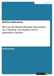 Cover von Wer war der Mörder Hypatias? Eine Analyse der Umstände von Hypatias Tod in spätantiken Quellen