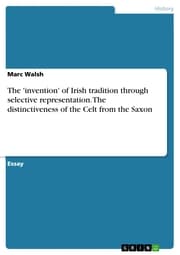 Cover von The 'invention' of Irish tradition through selective representation. The distinctiveness of the Celt from the Saxon