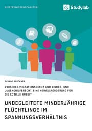 Cover von Unbegleitete minderjährige Flüchtlinge im Spannungsverhältnis zwischen Migrationsrecht und Kinder- und Jugendhilferecht. Eine Herausforderung für die Soziale Arbeit