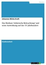 Cover von Das Medium 'elektrische Beleuchtung' und seine Auswirkung auf das 19. Jahrhundert