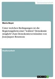 Cover von Unter welchen Bedingungen ist die Regierungsform einer 'wahren' Demokratie möglich? Zum Demokratieverständnis von Jean-Jaques Rousseau