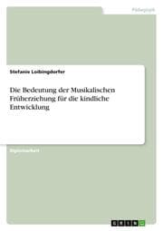 Cover von Die Bedeutung der Musikalischen Früherziehung für die kindliche Entwicklung