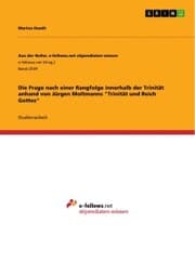 Cover von Die Frage nach einer Rangfolge innerhalb der Trinität anhand von Jürgen Moltmanns 'Trinität und Reich Gottes'