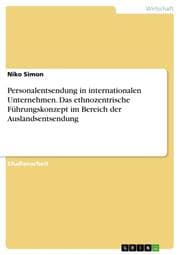 Cover von Personalentsendung in internationalen Unternehmen. Das ethnozentrische Führungskonzept im Bereich der Auslandsentsendung