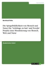 Cover von Die Spiegelbildlichkeit von Mensch und Natur. Die 'Lehrlinge zu Sais' und Novalis' Projekt einer Moralisierung von Mensch, Welt und Natur