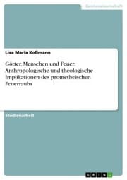 Cover von Götter, Menschen und Feuer. Anthropologische und theologische Implikationen des prometheischen Feuerraubs