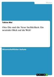 Cover von Otto Dix und die Neue Sachlichkeit. Ein neutraler Blick auf die Welt?