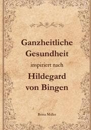 Cover von Ganzheitliche Gesundheit inspiriert nach Hildegard von Bingen