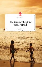 Cover von Die Zukunft liegt in deiner Hand. Life is a Story - story.one