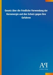 Cover von Gesetz über die friedliche Verwendung der Kernenergie und den Schutz gegen ihre Gefahren