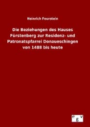 Cover von Die Beziehungen des Hauses Fürstenberg zur Residenz- und Patronatspfarrei Donaueschingen von 1488 bis heute