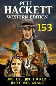 Cover von One Eye Jim Tucker - hart wie Granit: Pete Hackett Western Edition 153