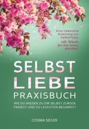 Cover von SELBSTLIEBE PRAXISBUCH: Wie Du wieder zu Dir selbst zurück findest und zu leuchten beginnst!