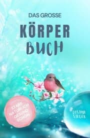 Cover von Gesund leben & schön sein: DAS GROSSE KÖRPERBUCH! Wie Sie mit Genuss gesund leben, Ihren Körper LIEBEN und in Ihrer ganzen Schönheit erstrahlen!