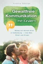 Cover von Gewaltfreie Kommunikation mit Kindern: Bleibe mit deinem Kind in Verbindung - trotz Wut, Streit und Krisen