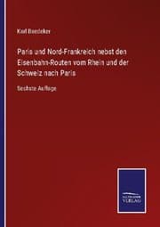 Cover von Paris und Nord-Frankreich nebst den Eisenbahn-Routen vom Rhein und der Schweiz nach Paris