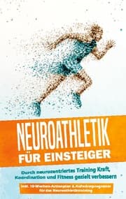 Cover von Neuroathletik für Einsteiger: Durch neurozentriertes Training Kraft, Koordination und Fitness gezielt verbessern - inkl. 10-Wochen-Actionplan & Aufwärmprogramm für das Neuroathletiktraining