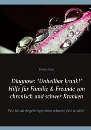 Cover von Diagnose: 'Unheilbar krank!' Hilfe für Familie & Freunde von chronisch und schwer Kranken