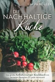 Cover von Die Nachhaltige Küche - Das große Selbstversorger Kochbuch mit leckeren Rezepten für jede Jahreszeit