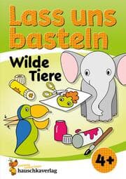 Cover von Lass uns basteln - Bastelbuch ab 4 Jahre - Wilde Tiere