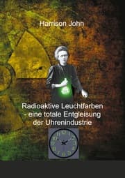 Cover von Radioaktive Leuchtfarben - eine totale Entgleisung der Uhrenindustrie
