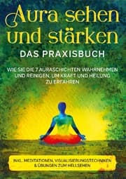 Cover von Aura sehen und stärken - Das Praxisbuch: Wie Sie die 7 Auraschichten wahrnehmen und reinigen, um Kraft und Heilung zu erfahren - inkl. Meditationen, Visualisierungstechniken & Übungen zum Hellsehen