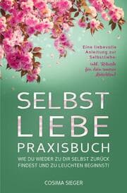 Cover von SELBSTLIEBE PRAXISBUCH: Wie Du wieder zu Dir selbst zurück findest und zu leuchten beginnst!