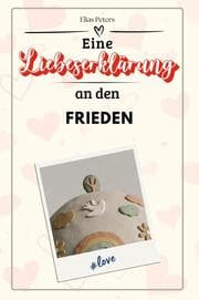 Cover von Eine Liebeserklärung an den Frieden - Die große Hommage - das perfekte Geschenk für Weihnachten und Geburtstag und jeden Anlass