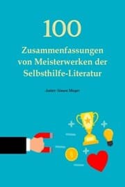 Cover von 100 Zusammenfassungen von Meisterwerken der Selbsthilfe-Literatur - Die Schlüssel zum Erfolg in persönlicher Entwicklung, Finanzen, Beruf, Beziehung und Glück