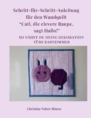 Cover von Schritt für Schritt Anleitung für den Wandquilt 'Cati, die clevere Raupe, sagt Hallo!'