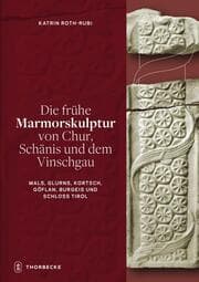 Cover von Die frühe Marmorskulptur von Chur, Schänis und dem Vinschgau (Mals, Glurns, Kortsch, Göflan, Burgeis und Schloss Tirol)