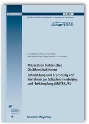 Cover von Mazeration historischer Dachkonstruktionen. Entwicklung und Erprobung von Verfahren zur Schadensminderung und -bekämpfung (MATEKUR). Abschlussbericht.