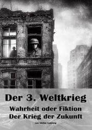 Cover von Der 3. Weltkrieg I Wahrheit oder Fiktion I Der Krieg der Zukunft