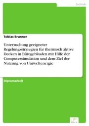 Cover von Untersuchung geeigneter Regelungsstrategien für thermisch aktive Decken in Bürogebäuden mit Hilfe der Computersimulation und dem Ziel der Nutzung von Umweltenergie