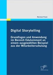 Cover von Digital Storytelling - Grundlagen und Anwendung im Bereich Edutainment an einem ausgewählten Beispiel aus der Mitarbeiterschulung
