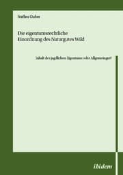 Cover von Die eigentumsrechtliche Einordnung des Naturgutes Wild - Inhalt des jagdlichen Eigentums oder Allgemeingut?