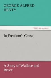 Cover von In Freedom's Cause : a Story of Wallace and Bruce