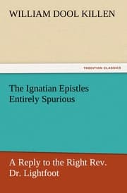 Cover von The Ignatian Epistles Entirely Spurious A Reply to the Right Rev.Dr.Lightfoot