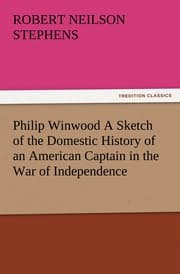 Cover von Philip Winwood A Sketch of the Domestic History of an American Captain in the War of Independence, Embracing Events that Occurred between and during the Years 1763 and 1786, in New York and London: written by His Enemy in War, Herbert Russell, Lieu