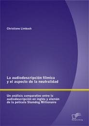 Cover von La audiodescripción fílmica y el aspecto de la neutralidad: Un análisis comparativo entre la audiodescripción en inglés y alemán de la película Slumdog Millionaire