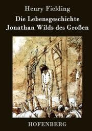 Cover von Die Lebensgeschichte Jonathan Wilds des Großen