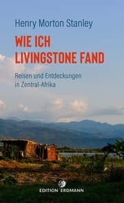 Cover von Wie ich Livingstone fand - Reisen und Entdeckungen in Zentral-Afrika