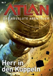 Cover von Atlan - Das absolute Abenteuer 9: Herr in den Kuppeln