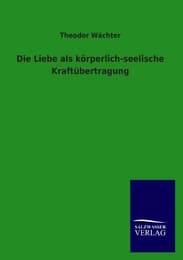 Cover von Die Liebe als körperlich-seelische Kraftübertragung