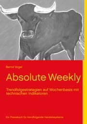Cover von Absolute Weekly - Trendfolgestrategien auf Wochenbasis mit technischen Indikatoren - Ein Praxisbuch für trendfolgende Handelssysteme - Aktualisierte und erweiterte Ausgabe