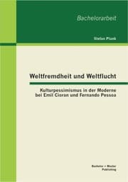 Cover von Weltfremdheit und Weltflucht: Kulturpessimismus in der Moderne bei Emil Cioran und Fernando Pessoa
